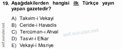 19. soru: Aşağıdakilerden hangisi ilk Türkçe yayın yapan gazetedir? A) Takvim-i Vekayi B) Ceride-i Havadis C) Tercüman-ı Ahval…
