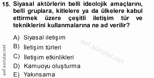 15. soru: Siyasal aktörlerin belli ideolojik amaçlarını, belli gruplara, kitlelere ya da ülkelere kabul ettirmek üzere çeşitli…