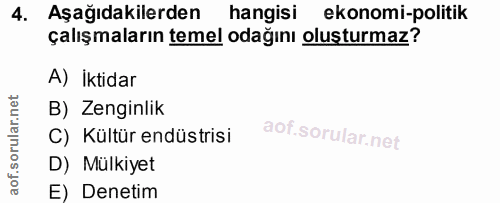 4. soru: Aşağıdakilerden hangisi ekonomi-politik çalışmaların temel odağını oluşturmaz? A) İktidar B) Zenginlik C) Kültür endü…