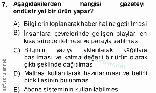 7. soru: Aşağıdakilerden hangisi gazeteyi endüstriyel bir ürün yapar? A) Bilgilerin toplanarak haber haline getirilmesi B) Ins…