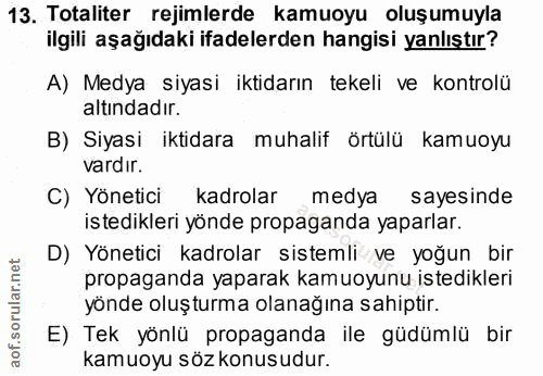 13. soru: Totaliter rejimlerde kamuoyu oluşumuyla ilgili aşağıdaki ifadelerden hangisi yanlıştır? A) Medya siyasi iktidarın tek…