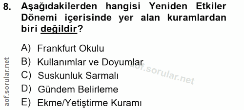 8. soru: Aşağıdakilerden hangisi Yeniden Etkiler Dönemi içerisinde yer alan kuramlardan biri değildir? A) Frankfurt Okulu B) K…