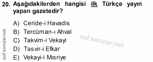 20. soru: Aşağıdakilerden hangisi ilk Türkçe yayın yapan gazetedir? A) Ceride-i Havadis B) Tercüman-ı Ahval C) Takvim-i Vekayi…