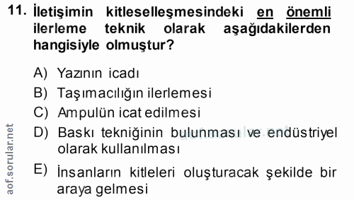 11. soru: İletişimin kitleselleşmesindeki en önemli ilerleme teknik olarak aşağıdakilerden hangisiyle olmuştur? A) Yazının icad…