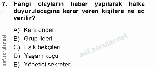 7. soru: Hangi olayların haber yapılarak halka duyurulacağına karar veren kişilere ne ad verilir? A) Kanı önderi B) Grup lider…