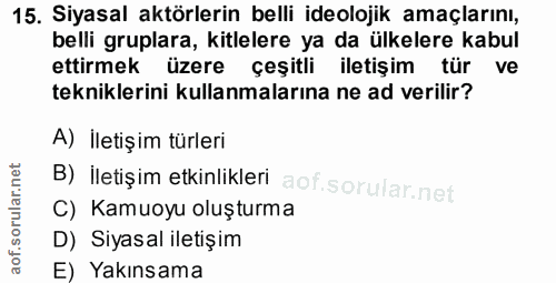 15. soru: Siyasal aktörlerin belli ideolojik amaçlarını, belli gruplara, kitlelere ya da ülkelere kabul ettirmek üzere çeşitli…