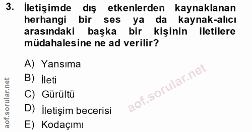 3. soru: İletişimde dış etkenlerden kaynaklanan herhangi bir ses ya da kaynak-alıcı arasındaki başka bir kişinin iletilere müd…