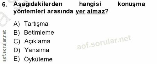 6. soru: Aşağıdakilerden hangisi konuşma yöntemleri arasında yer almaz? A) Tartışma B) Betimleme C) Açıklama D) Yansıma E) Öyk…