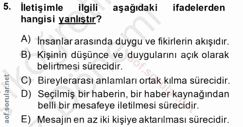 5. soru: Iletişimle ilgili aşağıdaki ifadelerden hangisi yanlıştır? A) Insanlar arasında duygu ve fikirlerin akışıdır. B) Kişi…