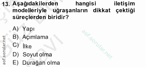 13. soru: Aşağıdakilerden hangisi iletişim modelleriyle uğraşanların dikkat çektiği süreçlerden biridir? A) Yapı B) Açımlama C)…