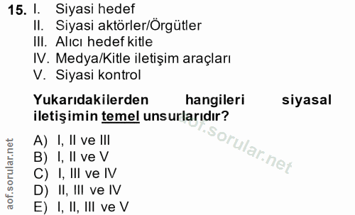 15. soru: 1. Siyasi hedef II. Siyasi aktörler/Orgütler IlI. Alıcı hedef kitle IV. Medya/Kitle iletişim araçları V. Siyasi kontr…