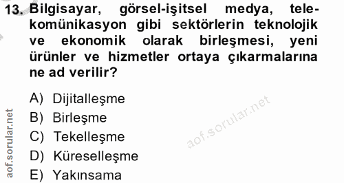 13. soru: Bilgisayar, görsel-işitsel medya, tele- komünikasyon gibi sektörlerin teknolojik ve ekonomik olarak birleşmesi, yeni…