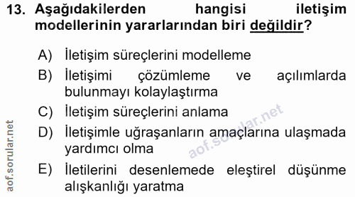 13. soru: Aşağıdakilerden hangisi iletişim modellerinin yararlarından biri değildir? A) İletişim süreçlerini modelleme B) İleti…