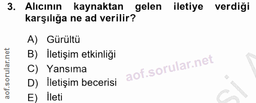 3. soru: Alıcının kaynaktan gelen iletiye verdiği karşılığa ne ad verilir? A) Gürültü B) İletişim etkinliği C) Yansıma D) İlet…
