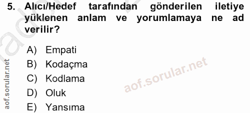 5. soru: Alıcı/Hedef tarafindan gönderilen iletiye yüklenen anlam ve yorumlamaya ne ad verilir? A) Empati B) Kodaçma C) Kodlam…
