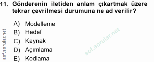 11. soru: Gönderenin iletiden anlam çıkartmak üzere tekrar çevrilmesi durumuna ne ad verilir? A) Modelleme B) Hedef C) Kaynak D…