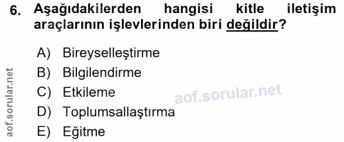6. soru: Aşağıdakilerden hangisi kitle iletişim araçlarının işlevlerinden biri değildir? A) Bireyselleştirme B) Bilgilendirme…