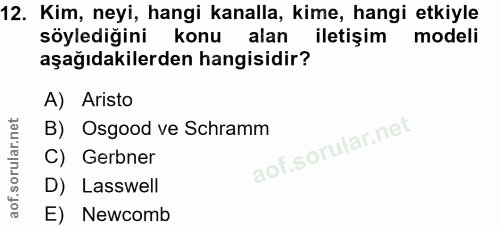 12. soru: Kim, neyi, hangi kanalla, kime, hangi etkiyle söylediğini konu alan iletişim modeli aşağıdakilerden hangisidir? A) Ar…