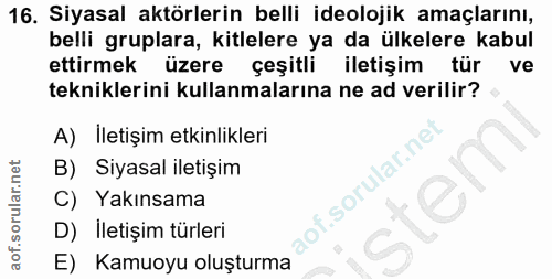 16. soru: Siyasal aktörlerin belli ideolojik amaçlarını, belli gruplara, kitlelere ya da ülkelere kabul ettirmek üzere çeşitli…