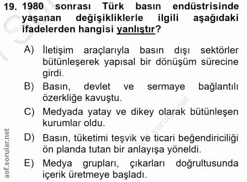 19. soru: 1980 sonrası Türk basın endüstrisinde yaşanan değişikliklerle ilgili aşağıdaki ifadelerden hangisi yanlıştır? A) İlet…