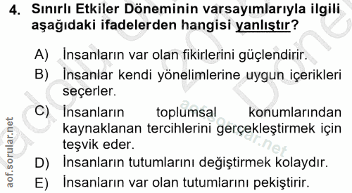 4. soru: Sınırlı Etkiler Döneminin varsayımlarıyla ilgili aşağıdaki ifadelerden hangisi yanlıştır? A) Insanların var olan fiki…