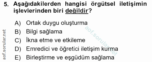 5. soru: Aşağıdakilerden hangisi örgütsel iletişimin işlevlerinden biri değildir? A) Ortak duygu oluşturma B) Bilgi sağlama C)…