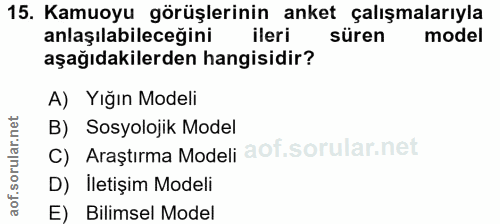 15. soru: Kamuoyu görüşlerinin anket çalışmalarıyla anlaşılabileceğini ileri süren model aşağıdakilerden hangisidir? A) Yığın M…