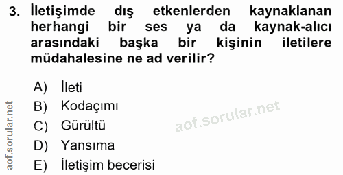 3. soru: İletişimde dış etkenlerden kaynaklanan herhangi bir ses ya da kaynak-alıcı arasındaki başka bir kişinin iletilere müd…