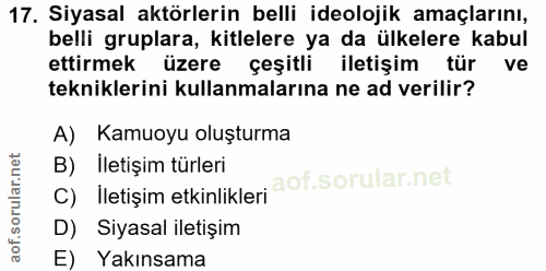 17. soru: Siyasal aktörlerin belli ideolojik amaçlarını, belli gruplara, kitlelere ya da ülkelere kabul ettirmek üzere çeşitli…