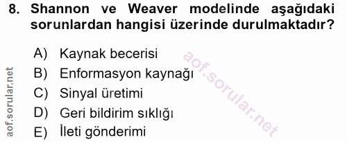 8. soru: Shannon ve Weaver modelinde aşağıdaki sorunlardan hangisi üzerinde durulmaktadır? A) Kaynak becerisi B) Enformasyon k…