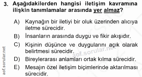 3. soru: Aşağıdakilerden hangisi iletişim kavramına ilişkin tanımlamalar arasında yer almaz? A) Kaynağın bir iletiyi bir oluk…