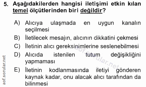 5. soru: Aşağıdakilerden hangisi iletişimi etkin kılan temel ölçütlerinden biri değildir? A) Alıcıya ulaşmada en uygun kanalın…