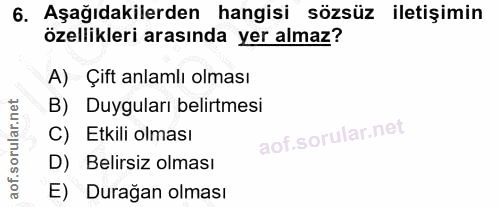 6. soru: Aşağıdakilerden hangisi sözsüz iletişimin özellikleri arasında yer almaz? A) Çift anlamlı olması B) Duyguları belirtm…