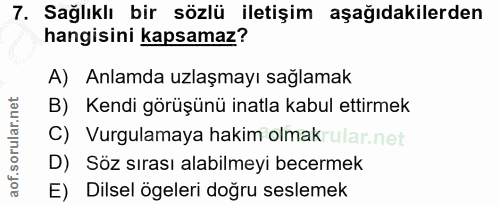 7. soru: Sağlıklı bir sözlü iletişim aşağıdakilerden hangisini kapsamaz? A) Anlamda uzlaşmayı sağlamak B) Kendi görüşünü inatl…