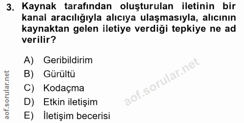 3. soru: Kaynak tarafından oluşturulan iletinin bir kanal aracılığıyla alıcıya ulaşmasıyla, alıcının kaynaktan gelen iletiye v…