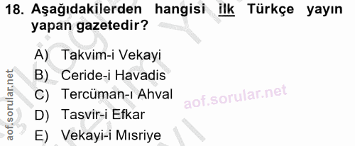 18. soru: Aşağıdakilerden hangisi ilk Türkçe yayın yapan gazetedir? A) Takvim-i Vekayi B) Ceride-i Havadis C) Tercüman-ı Ahval…