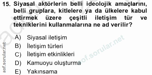 15. soru: Siyasal aktörlerin belli ideolojik amaçlarını, belli gruplara, kitlelere ya da ülkelere kabul ettirmek üzere çeşitli…