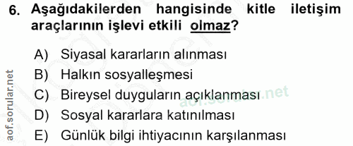 6. soru: Aşağıdakilerden hangisinde kitle iletişim araçlarının işlevi etkili olmaz? A) Siyasal kararların alınması B) Halkın s…