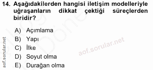 14. soru: Aşağıdakilerden hangisi iletişim modelleriyle uğraşanların dikkat çektiği süreçlerden biridir? A) Açımlama B) Yapı ao…