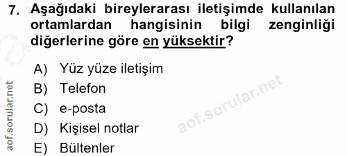 7. soru: Aşağıdaki bireylerarası iletişimde kullanılan ortamlardan hangisinin bilgi zenginligi diğerlerine göre en yüksektir?…
