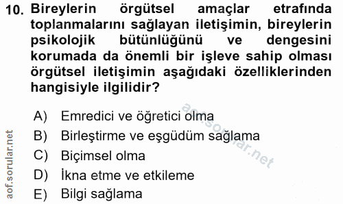 10. soru: Bireylerin örgütsel amaçlar etrafında toplanmalarını sağlayan iletişimin, bireylerin psikolojik bütünlüğünü ve denges…