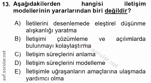 13. soru: Aşağıdakilerden hangisi iletişim modellerinin yararlarından biri değildir? A) İletilerini desenlemede eleştirel düşün…