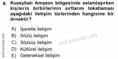 8. soru: Kuzeybatı Amazon bölgesinde selamlaşırken kişilerin birbirlerinin sırtlarını tokatlaması aşağıdaki iletişim türlerind…