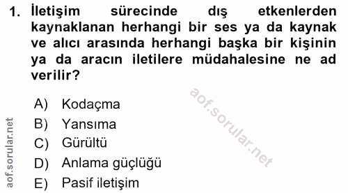 1. soru: İletişim sürecinde dış etkenlerden kaynaklanan herhangi bir ses ya da kaynak ve alıcı arasında herhangi başka bir kiş…