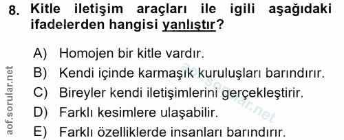 8. soru: Kitle iletişim araçları ile igili aşağıdaki ifadelerden hangisi yanlıştır? A) Homojen bir kitle vardır. B) Kendi için…