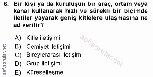 6. soru: Bir kişi ya da kuruluşun bir araç, ortam veya kanal kullanarak hızlı ve sürekli bir biçimde iletiler yayarak geniş ki…