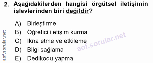 2. soru: Aşağıdakilerden hangisi örgütsel iletişimin işlevlerinden biri değildir? A) Birleştirme B) Öğretici iletişim kurma C)…