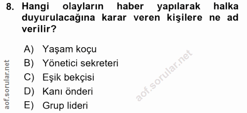 8. soru: Hangi olayların haber yapılarak halka duyurulacağına karar veren kişilere ne ad verilir? A) Yaşam koçu B) Yönetici se…