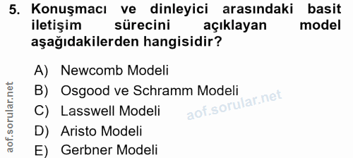 5. soru: Konuşmacı ve dinleyici arasındaki basit iletişim sürecini açıklayan model aşağıdakilerden hangisidir? A) Newcomb Mode…
