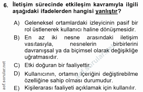 6. soru: İletişim sürecinde etkileşim kavramıyla ilgili aşağıdaki ifadelerden hangisi yanlıştır? A) Geleneksel ortamlardaki iz…
